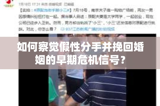 如何察觉假性分手并挽回婚姻的早期危机信号？