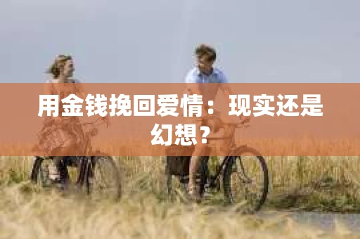 用金钱挽回爱情：现实还是幻想？