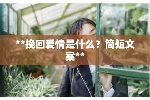 **挽回爱情是什么？简短文案**