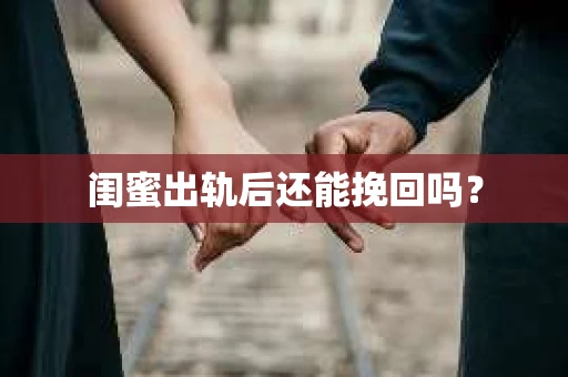 闺蜜出轨后还能挽回吗？