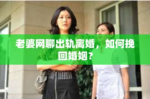 老婆网聊出轨离婚，如何挽回婚姻？