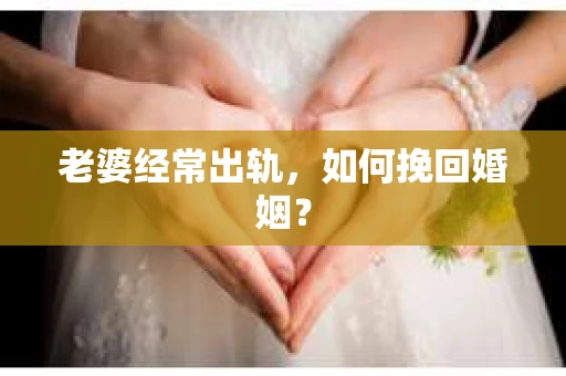 老婆经常出轨，如何挽回婚姻？