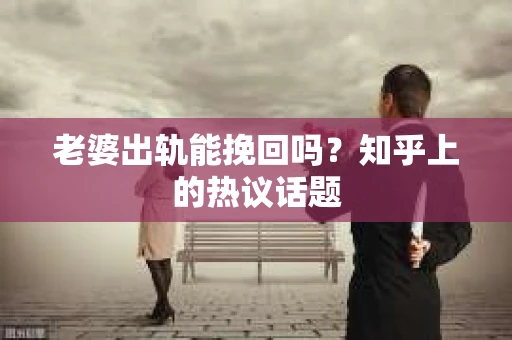 老婆出轨能挽回吗？知乎上的热议话题