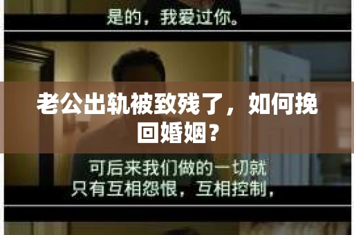 老公出轨被致残了，如何挽回婚姻？