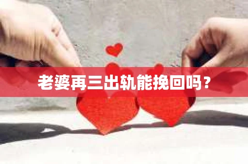 老婆再三出轨能挽回吗？