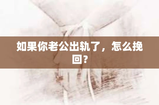 如果你老公出轨了，怎么挽回？