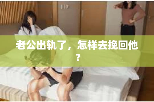 老公出轨了，怎样去挽回他？