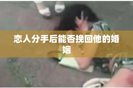 恋人分手后能否挽回他的婚姻