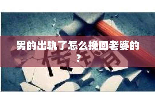 男的出轨了怎么挽回老婆的？