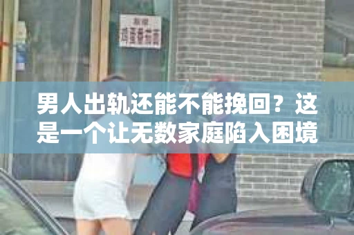 男人出轨还能不能挽回？这是一个让无数家庭陷入困境的问题。在这个问题上，我作为一名专业律师，将从法律、心理和社会等多个角度，为大家分析男人出轨后是否还有挽回的可能。