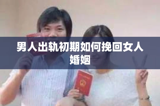 男人出轨初期如何挽回女人婚姻