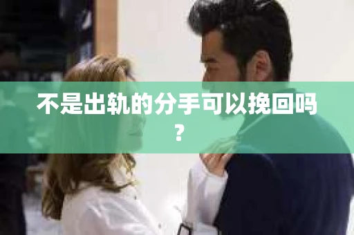不是出轨的分手可以挽回吗？