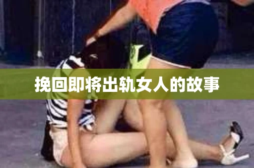 挽回即将出轨女人的故事