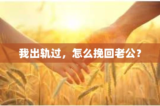 我出轨过，怎么挽回老公？