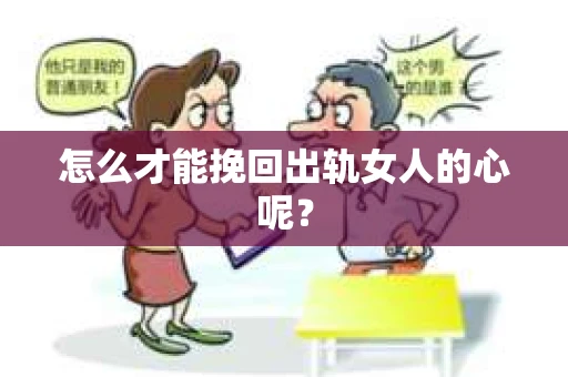 怎么才能挽回出轨女人的心呢？