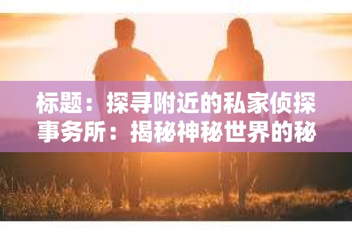 标题：探寻附近的私家侦探事务所：揭秘神秘世界的秘密通道