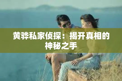 黄骅私家侦探：揭开真相的神秘之手