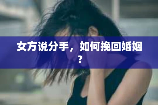 女方说分手，如何挽回婚姻？