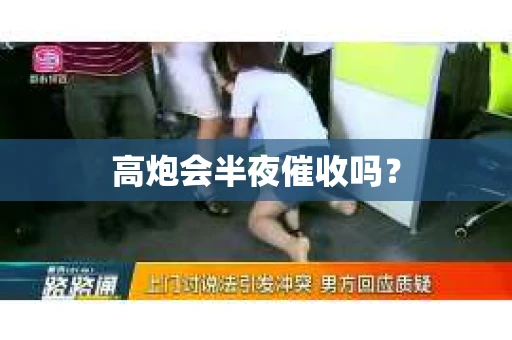 高炮会半夜催收吗？