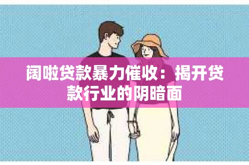 阔啦贷款暴力催收：揭开贷款行业的阴暗面
