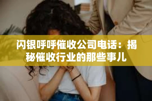 闪银呼呼催收公司电话：揭秘催收行业的那些事儿