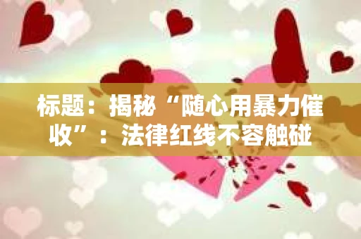 标题：揭秘“随心用暴力催收”：法律红线不容触碰