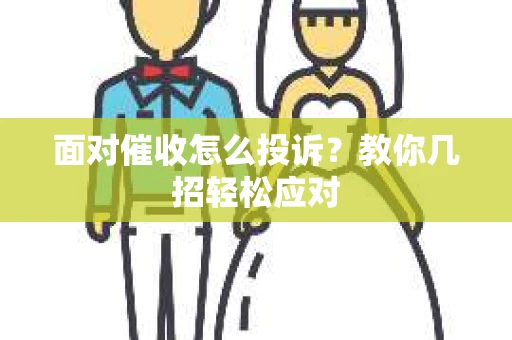 面对催收怎么投诉？教你几招轻松应对