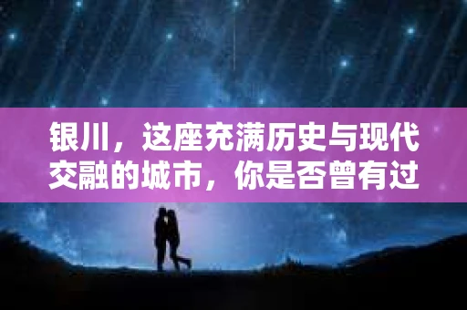 银川，这座充满历史与现代交融的城市，你是否曾有过这样的疑问：银川有私家侦探公司吗？今天，就让我带你一起揭开这个谜团。