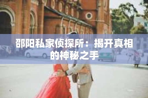 邵阳私家侦探所：揭开真相的神秘之手
