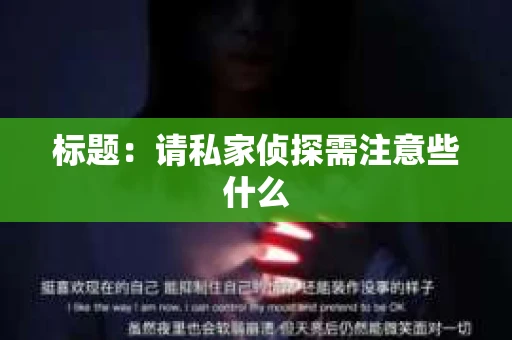 标题：请私家侦探需注意些什么
