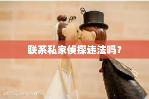 联系私家侦探违法吗？
