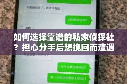 如何选择靠谱的私家侦探社？担心分手后想挽回而遭遇陷阱怎么办？