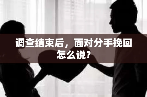 调查结束后，面对分手挽回怎么说？