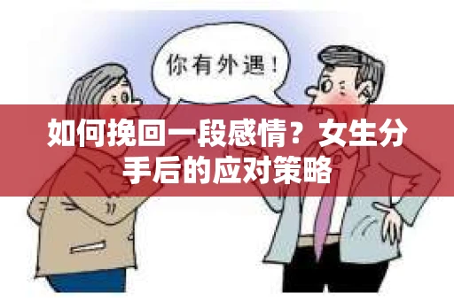 如何挽回一段感情?女生分手后的应对策略 如何挽回一段感情?女生分手后的应对策略