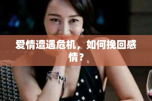 爱情遭遇危机，如何挽回感情？