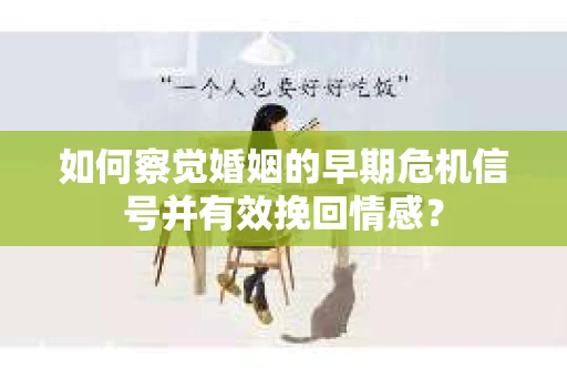 如何察觉婚姻的早期危机信号并有效挽回情感? 如何察觉婚姻的早期危机信号并有效挽回情感?