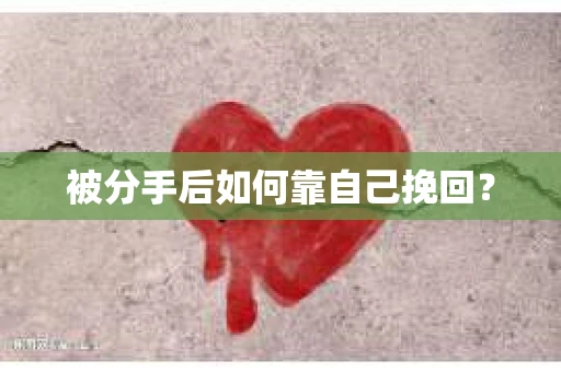 被分手后如何靠自己挽回？