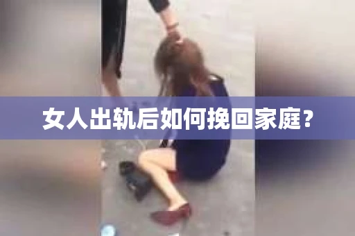 女人出轨后如何挽回家庭？