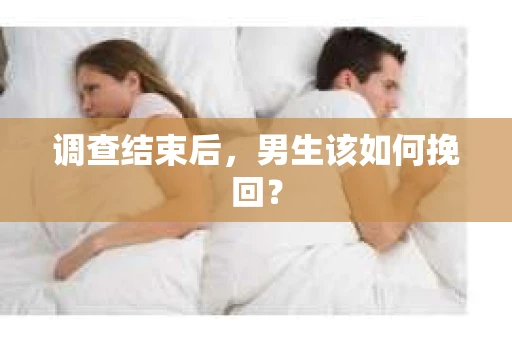 调查结束后，男生该如何挽回？