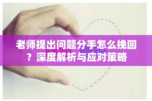 老师提出问题分手怎么挽回？深度解析与应对策略