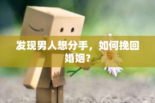 发现男人想分手，如何挽回婚姻？