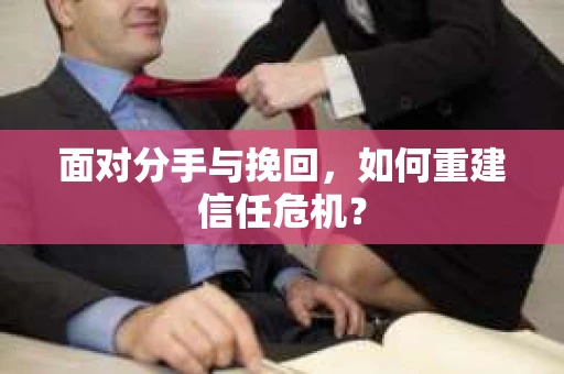 面对分手与挽回，如何重建信任危机？