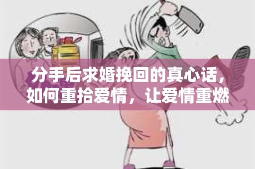 分手后求婚挽回的真心话，如何重拾爱情，让爱情重燃？