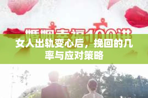 女人出轨变心后，挽回的几率与应对策略