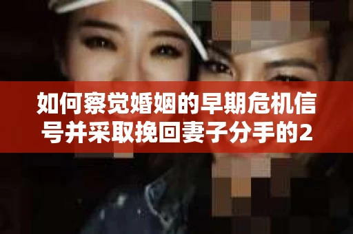 如何察觉婚姻的早期危机信号并采取挽回妻子分手的21天法则？