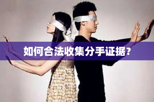 如何合法收集分手证据？