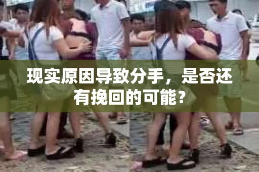 现实原因导致分手，是否还有挽回的可能？