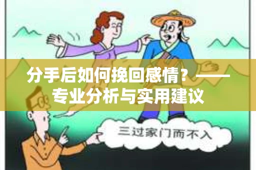 分手后如何挽回感情？——专业分析与实用建议