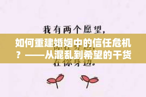 如何重建婚姻中的信任危机？——从混乱到希望的干货指南