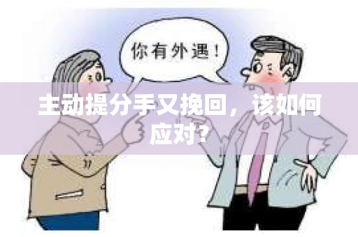 主动提分手又挽回，该如何应对？